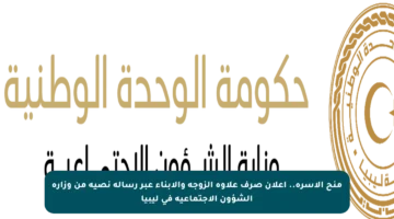منح الأسرة.. إعلان صرف علاوة الزوجة والأبناء عبر رسالة نصية من وزارة الشؤون الاجتماعية في ليبيا